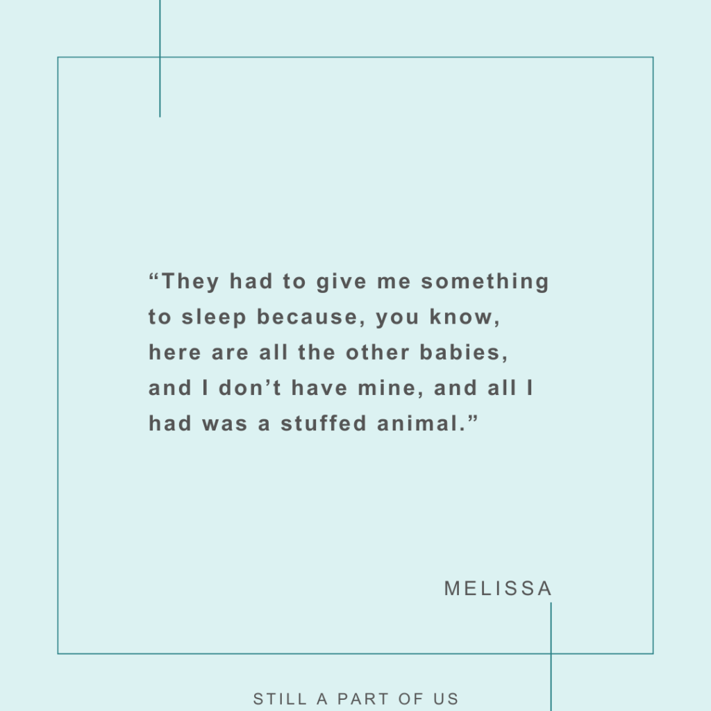 "They had to give me something to sleep because, you know, here are all the other babies, and I don’t have mine, and all I had was a stuffed animal.” – Melissa