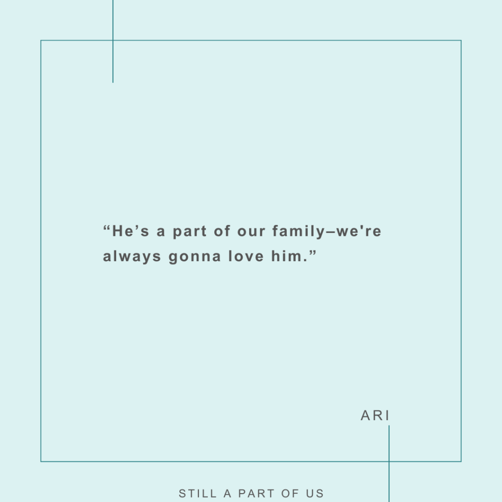 "He’s a part of our family–we're always gonna love him.’” – Ari